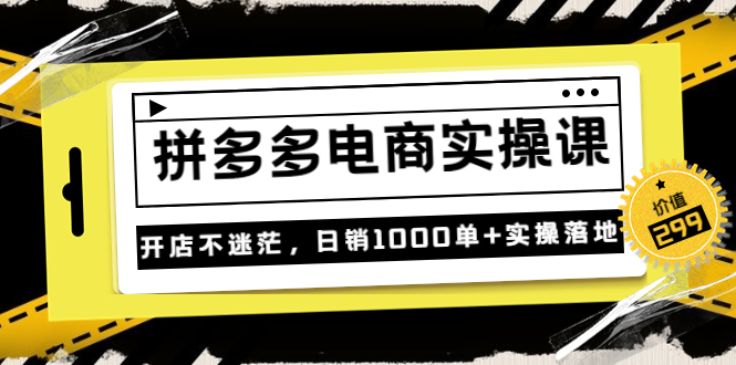 （1678期）不灭电商·《拼多多电商实操课》开店不迷茫，日销1000单+实操落地 电商运营 第1张