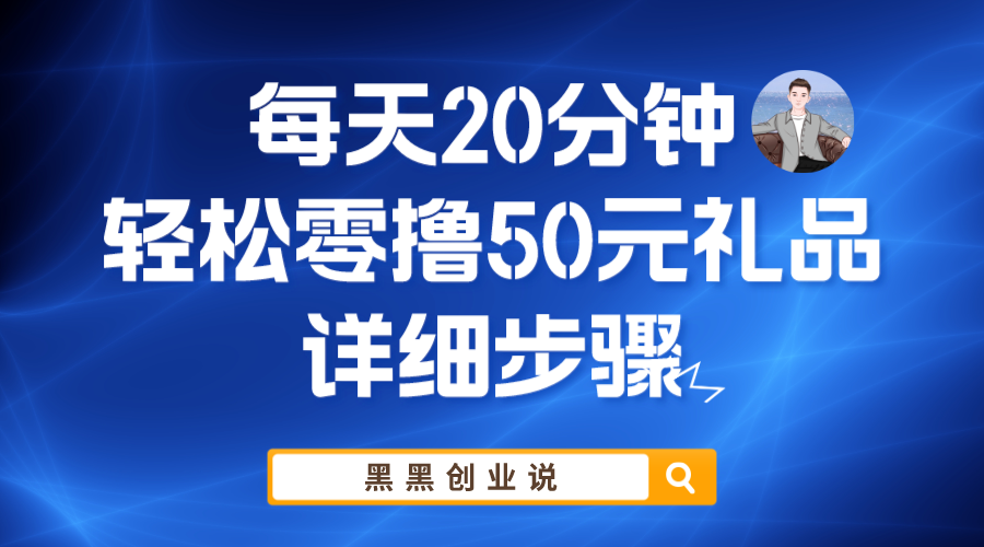 （4121期）每天20分钟，轻松零撸50元礼品实战教程 网赚项目 第1张