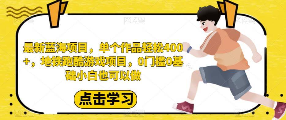 （5259期）最新蓝海项目，单个作品轻松400+，地铁跑酷游戏项目，0门槛0基础小白也可以做【揭秘】 网赚项目 第1张