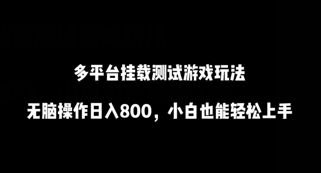 （7904期）多平台挂载测试游戏玩法，无脑操作日入800，小白也能轻松上手