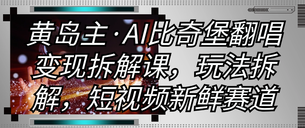 （8744期）黄岛主·AI比奇堡翻唱变现拆解课，玩法拆解，短视频新鲜赛道 网赚项目 第1张