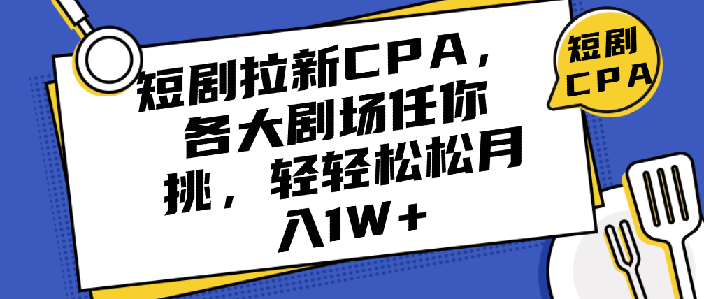 （8828期）短剧拉新CPA，各大剧场任你挑，轻轻松松月入1W+ 网赚项目 第1张