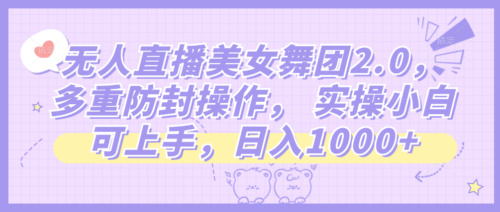 （8897期）无人直播美女舞团2.0，多重防封操作， 实操小白可上手，日入1000+ 网赚项目 第1张