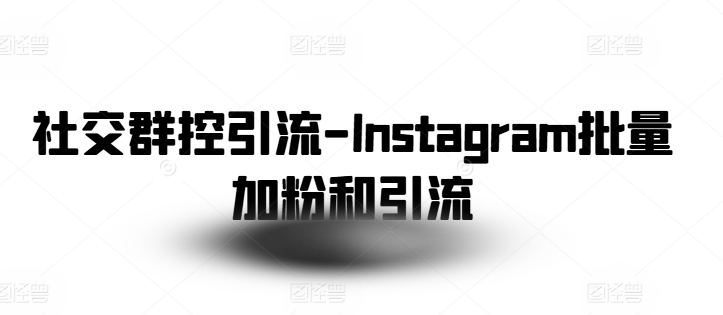 （8953期）社交群控引流-Instagram批量加粉和引流 综合教程 第1张