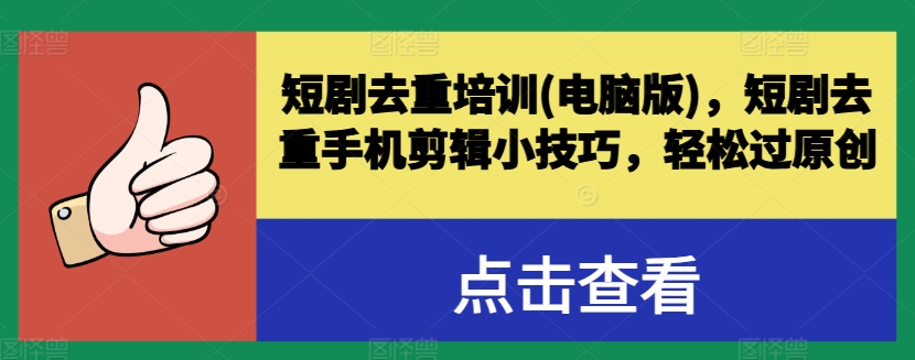 （8989期）短剧去重手机剪辑小技巧，短剧去重培训(电脑版)，轻松过原创