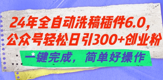 （9119期）全自动洗稿插件6.0.公众号轻松日引300+创业粉，一键完成，简单好操作