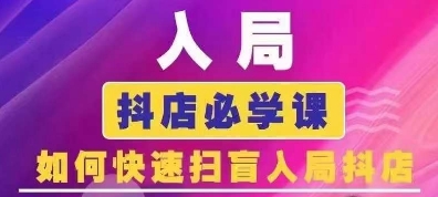 （9132期）抖音商城运营课程(更新24年6月)，入局抖店必学课， 如何快速扫盲入局抖店