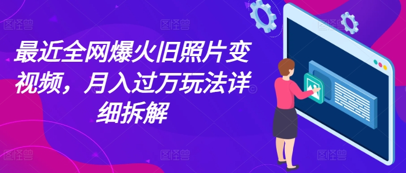 （9139期）最近全网爆火旧照片变视频，月入过万玩法详细拆解 网赚项目 第1张