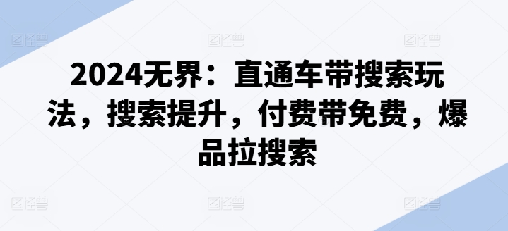 （9147期）无界：直通车带搜索玩法，搜索提升，付费带免费，爆品拉搜索