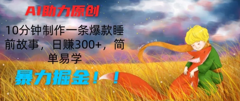 （9175期）AI助力原创：10分钟制作一条爆款睡前故事，日赚300+，简单易学，暴力掘金