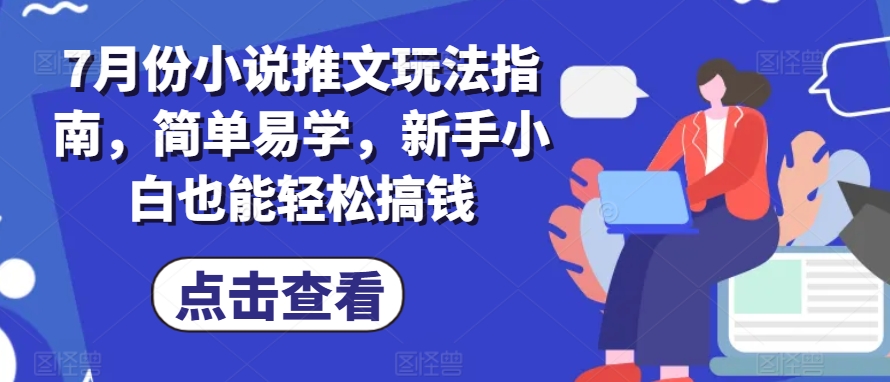 （9193期）7月份小说推文玩法指南，简单易学，新手小白也能轻松搞钱