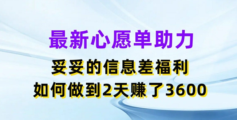 （9220期）最新心愿单助力，妥妥的信息差福利，两天赚了3.6K