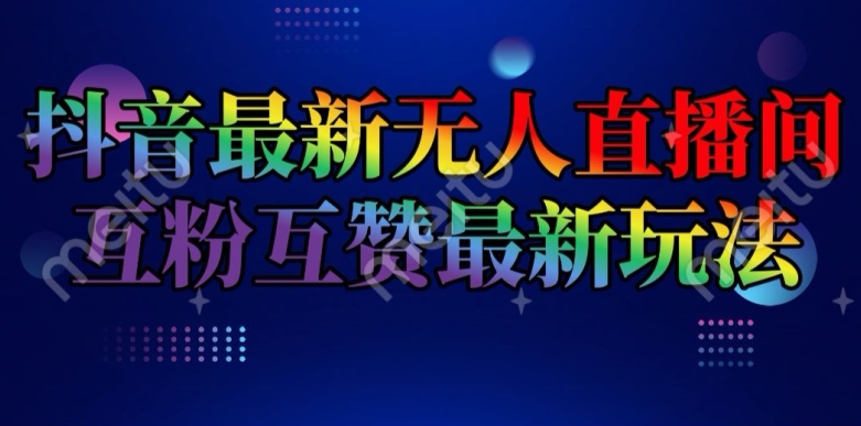 （9244期）抖音最新无人直播间互粉互赞新玩法，一天收益2k+