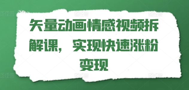 （9303期）黄岛主·矢量动画情感视频拆解课，实现快速涨粉变现