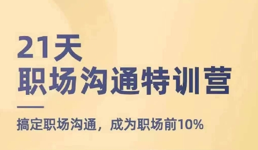 （9304期）21天职场沟通特训营，搞定职场沟通，成为职场前10% 综合教程 第1张