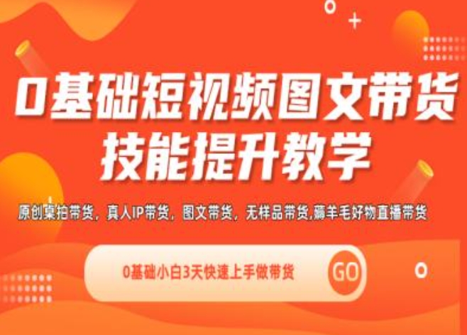 （9322期）0基础短视频图文带货实操，技能提升教学(直播课+视频课)，0基础小白3天快速上手做带货