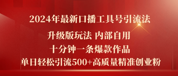 （9345期）2024年最新升级版口播工具号引流法，十分钟一条爆款作品，日引流500+高质量精准创业粉