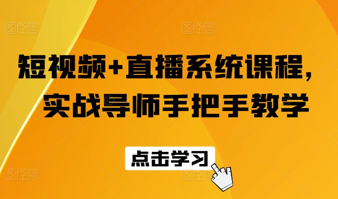 （9255期）短视频+直播系统课程，实战导师手把手教学