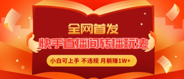 （9371期）快手直播间转播玩法简单躺赚，真正的全无人直播，小白轻松上手月入1W+