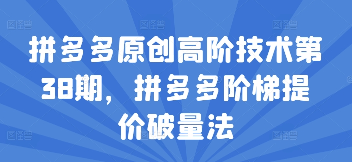 （9374期）拼多多原创高阶技术第38期，拼多多阶梯提价破量法