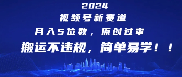 （9383期）2024视频号新赛道，月入5位数+，原创过审，搬运不违规，简单易学