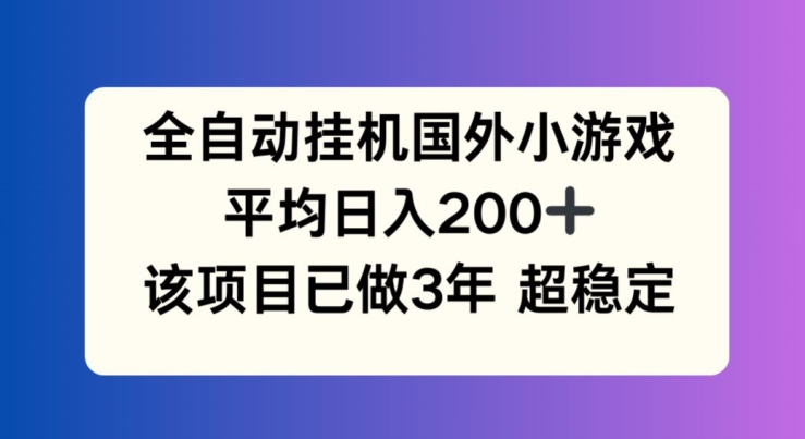 （9384期）全自动挂机国外小游戏，平均日入200+，此项目3年来稳定持久