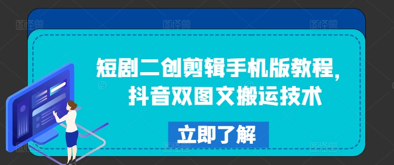 （9501期）短剧二创剪辑手机版教程，抖音双图文搬运技术