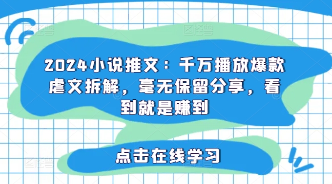 （9509期）2024小说推文：千万播放爆款虐文拆解，毫无保留分享，看到就是赚到