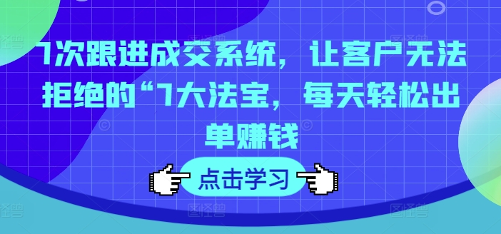 （9581期）王双雄·7次跟进成交系统，背后的人性玄机