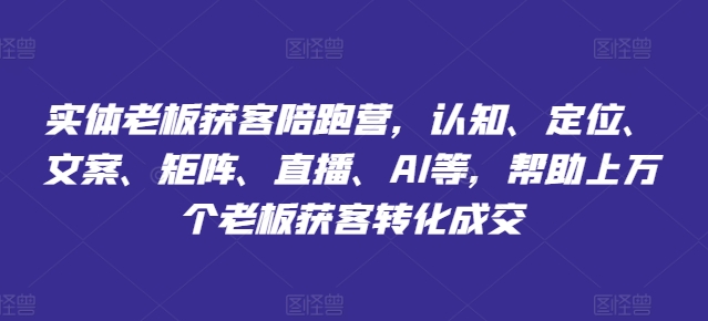 （9590期）蛋蛋老师·实体老板获客陪跑营，帮助上万个老板获客转化成交