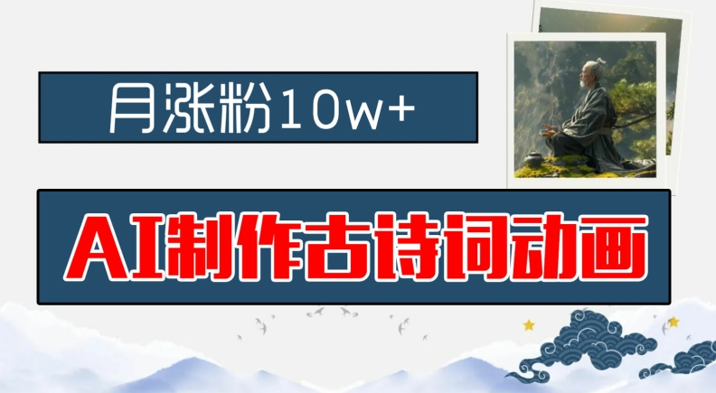 （9695期）AI制作古诗词动画，短短几个月涨粉10w+，新手小白可轻松上手