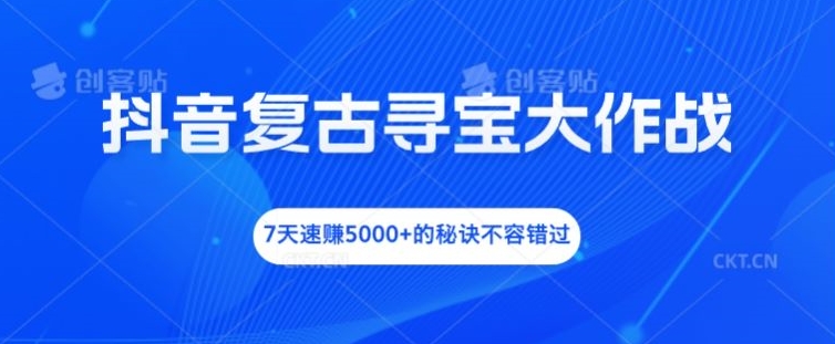 （9762期）抖音小游戏任务，复古寻宝大作战，不露脸直播，7天速赚5000+ 网赚项目 第1张