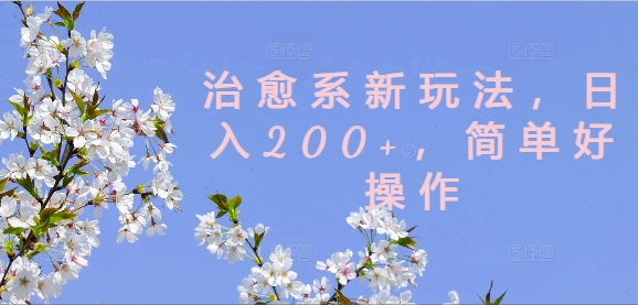 （9780期）治愈系新玩法，日入200+，简单好操作 网赚项目 第1张