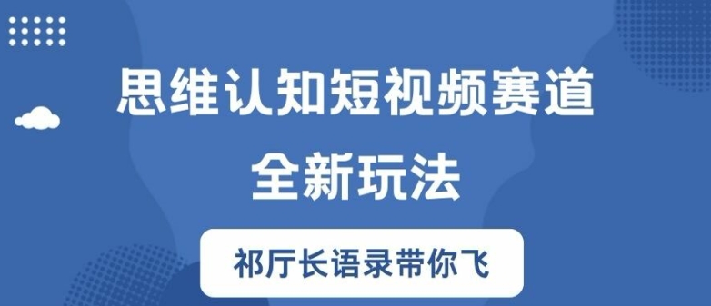 （9788期）思维认知短视频赛道新玩法，胜天半子祁厅长语录带你飞