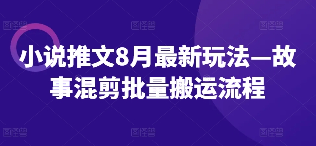 （9807期）故事混剪批量搬运流程，简单易学，适合新手小白操作