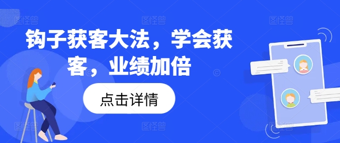 （9832期）源头哥·钩子获客大法，学会获客，业绩加倍