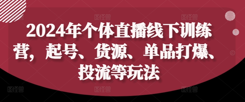 （9888期）东哥·2024年个体直播训练营，起号、货源、单品打爆、投流等玩法 短视频运营 第1张