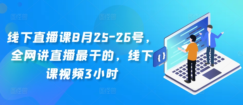 （10020期）线下直播课8月25-26号，线下课视频3小时