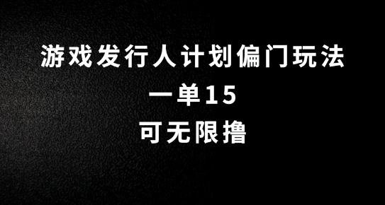 （10051期）游戏发行人计划特殊玩法，无需流量，无需粉丝数量，一单15+