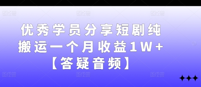 （10089期）短剧纯搬运，经验分享，答疑音频，月收益1W+