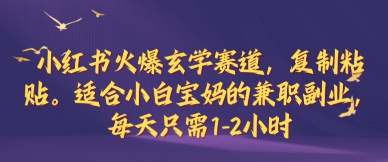 （10105期）小红书火爆玄学玩法项目，每天只需1-2小时，日入1000+