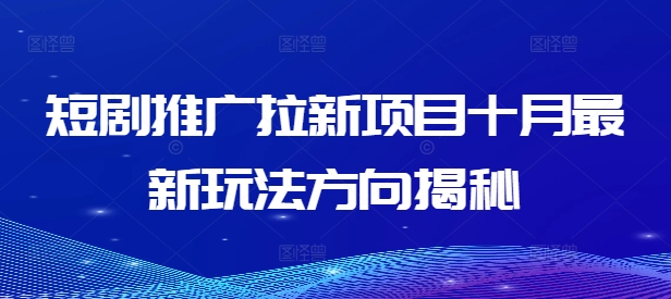 （10221期）短剧推广拉新项目，十月最新玩法方向揭秘