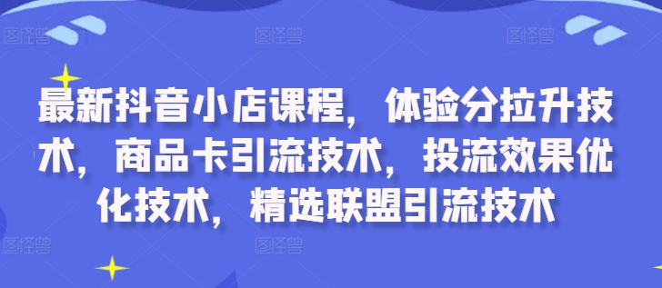 （10246期）阿正·最新抖音小店课程，体验分拉升技术，商品卡引流技术等