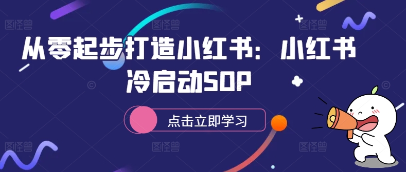 （10277期）乌素·从零起步打造小红书：小红书冷启动SOP