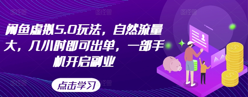 （10298期）闲鱼虚拟5.0玩法，自然流量大，几小时即可出单，一部手机开启副业