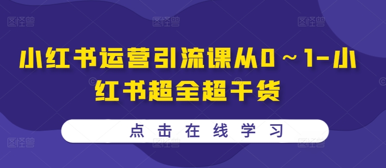 （10304期）小红书运营引流课从0～1-小红书超全超干货