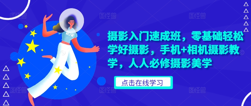 （10307期）摄影入门速成班，零基础轻松学好摄影，手机+相机摄影教学 综合教程 第1张